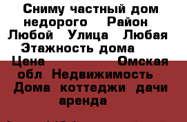 Сниму частный дом(недорого) › Район ­ Любой › Улица ­ Любая › Этажность дома ­ 1 › Цена ­ 4000-5000 - Омская обл. Недвижимость » Дома, коттеджи, дачи аренда   